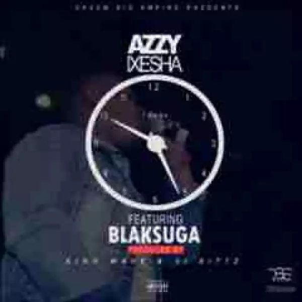 Azzy - Ixesha ft. BlakSuga